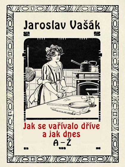E-kniha Jak se vařívalo dříve a jak dnes, A-Ž - Jaroslav Vašák