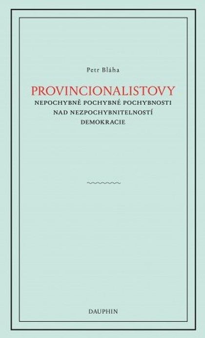 E-kniha Provinionalistovy nepochybně pochybné pochybnosti nad nezpochybnitelností  demokracie - Petr Bláha