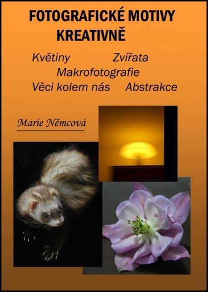 E-kniha Fotografické motivy kreativně, Květiny Zvířata Makrofotografie Věci kolem nás Abstrakce - Marie Němcová