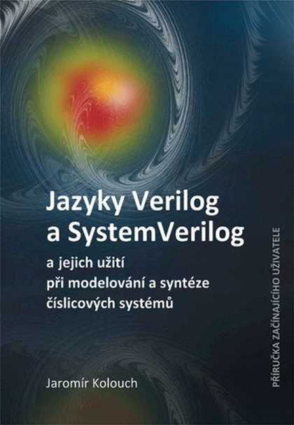E-kniha Jazyky Verilog a SystemVerilog a jejich užití při modelování a syntéze číslicových systémů  Příručka začínajícího uživatele - Doc. Ing. Jaromír Kolouch CSc.