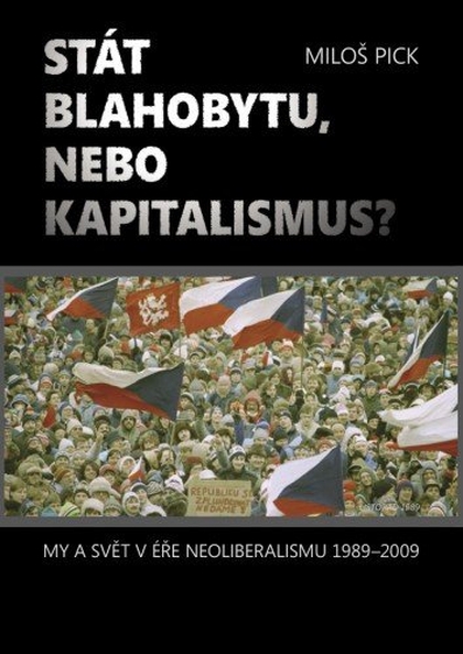 E-kniha Stát blahobytu, nebo kapitalismus? My a svět v éře neoliberalismu 1989-2009. - Miloš Pick