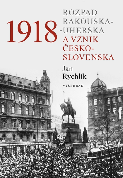 E-kniha 1918 - Rozpad Rakouska-Uherska a vznik Československa - Jan Rychlík
