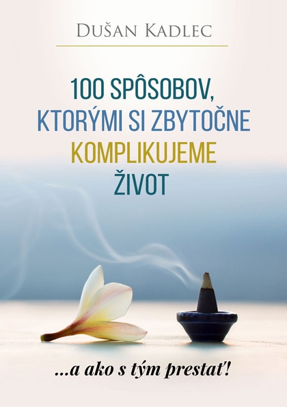 E-kniha 100 spôsobov, ktorými si zbytočne komplikujeme život - Dušan Kadlec