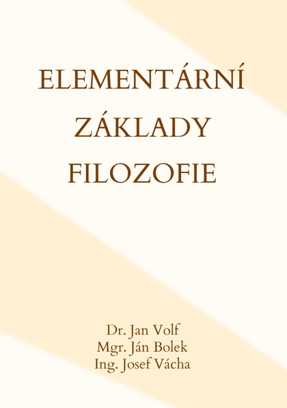 E-kniha Elementární základy filozofie - Dr. Jan Volf, Mgr. Ján Bolek, Ing. Josef Váchal