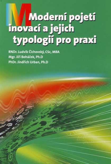 E-kniha Moderní pojetí inovací a jejich typologií pro praxi - RNDr. Ludvík Čichovský CSc, MBA, Mgr. Jiří Boháček, Ph.D., PhDr. Jindřich Urban, PhD.