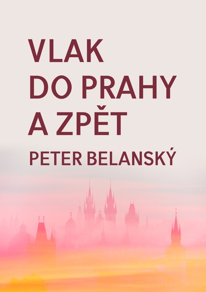 E-kniha Vlak do Prahy a zpět - Peter Belanský