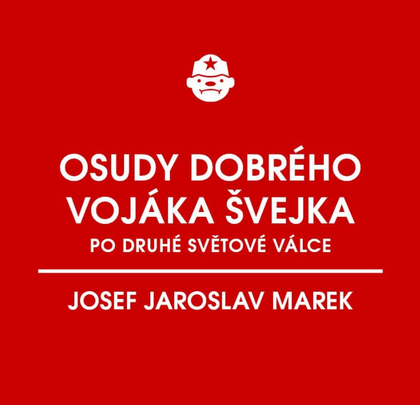 E-kniha Osudy dobrého vojáka Švejka po druhé světové válce (za komunismu) - Josef Jaroslav Marek