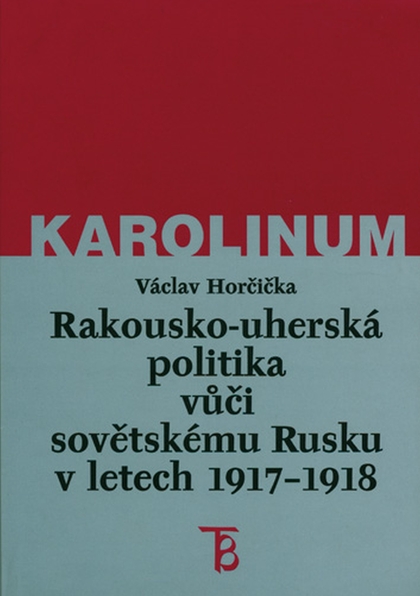 E-kniha Rakousko-uherská politika vůči sovětskému Rusku v letech 1917–1918 - Doc. PhDr.   Václav Horčička Ph.D.