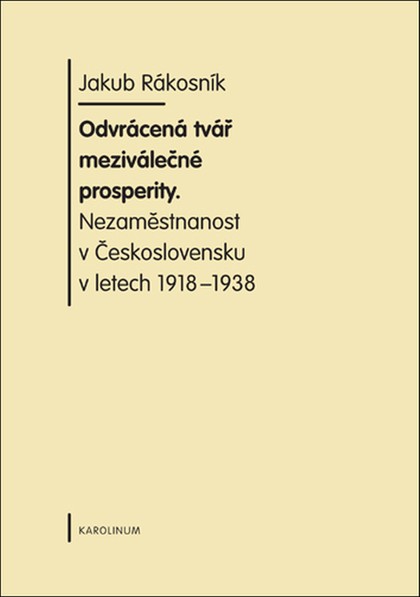 E-kniha Odvrácená tvář meziválečné prosperity. Nezaměstnanost v  Československu v letech 1918-1938 - Jakub Rákosník