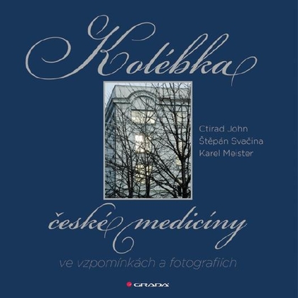 E-kniha Kolébka české medicíny ve vzpomínkách a fotografiích - Štěpán Svačina, Ctirad John, Karel Meister
