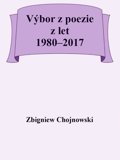 E-kniha Výbor z poezie z let 1980-2017 - Zbigniew Chojnowski