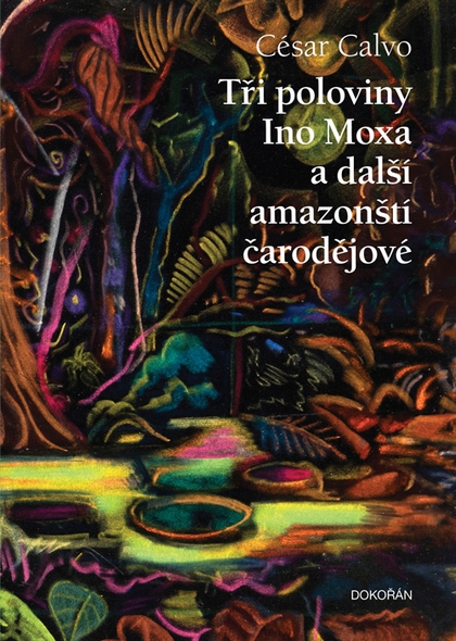 E-kniha Tři poloviny Ino Moxa a další amazonští čarodějové - César Calvo