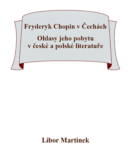 E-kniha Fryderyk Chopin v Čechách. Ohlasy jeho pobytu v české a polské literatuře. - Libor Martinek
