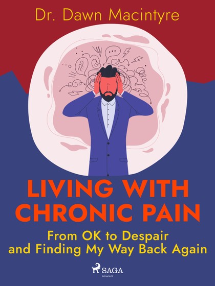 E-kniha Living with Chronic Pain: From OK to Despair and Finding My Way Back Again - Dr. Dawn Macintyre