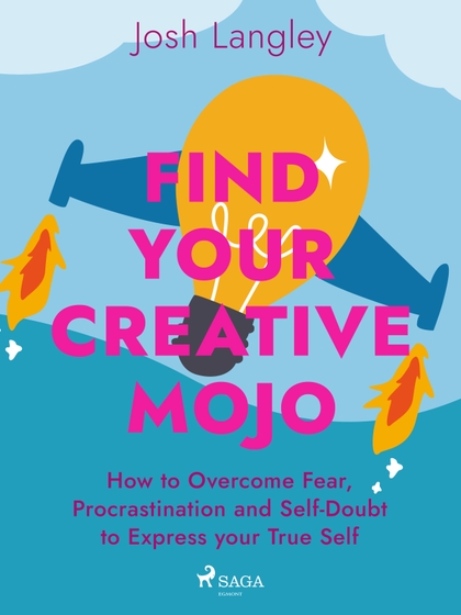 E-kniha Find Your Creative Mojo: How to Overcome Fear, Procrastination and Self-Doubt to Express your True Self - Josh Langley