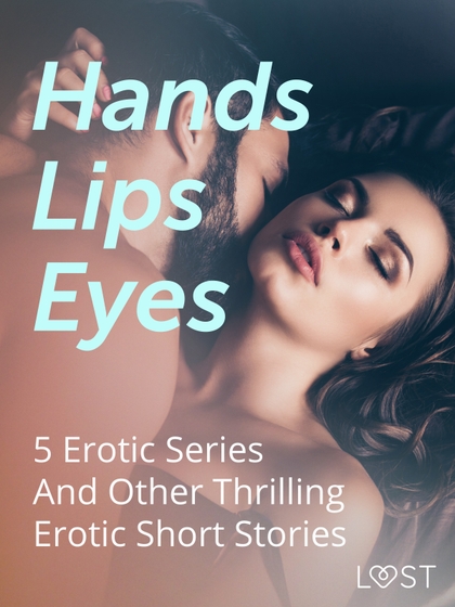 E-kniha Hands, Lips, Eyes: 5 Erotic Series And Other Thrilling Erotic Short Stories - LUST authors