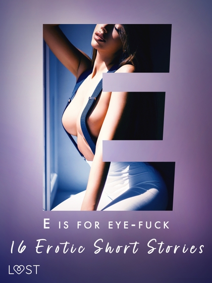 E-kniha E is for Eye-fuck: 16 Erotic Short Stories - Nicolas Lemarin, Alexandra Södergran, Britta Bocker, Irse Kræmer