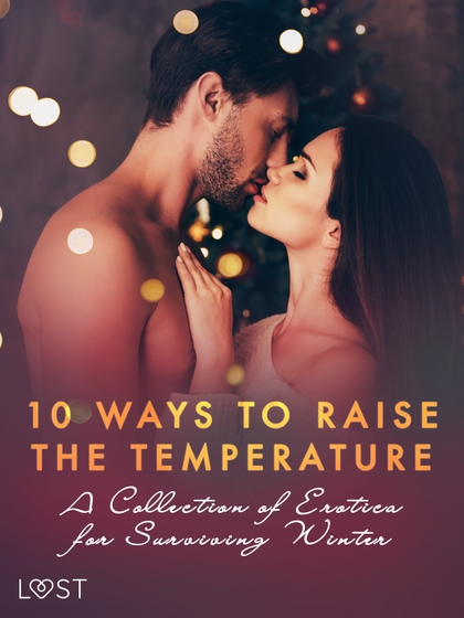 E-kniha 10 ways to raise the temperature – A Collection of Erotica for Surviving Winter - Malva B., Saga Stigsdotter, Kristiane Hauer, Erika Svensson