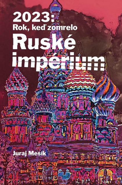 E-kniha 2023: Rok keď zomrelo Ruské imperium - Juraj Mesík