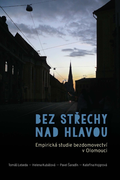 E-kniha Bez střechy nad hlavou. Empirická studie o bezdomovectví v Olomouci - Helena Kubátová, Tomáš Lebeda, Pavel Šaradín
