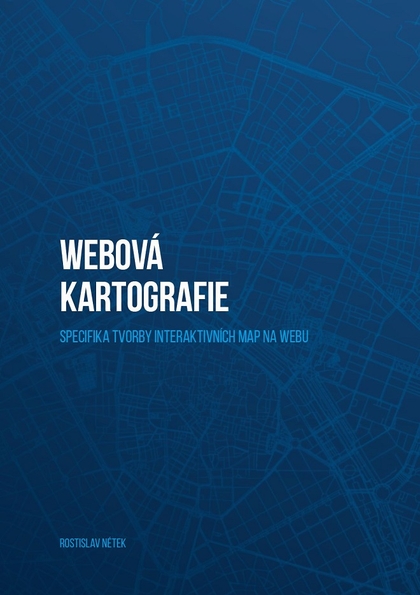 E-kniha Webová kartografie – specifika tvorby interaktivních map na webu - Rostislav Nétek
