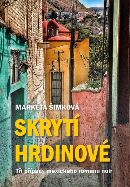E-kniha Skrytí hrdinové: tři případy mexického románu noir - Markéta Šimková