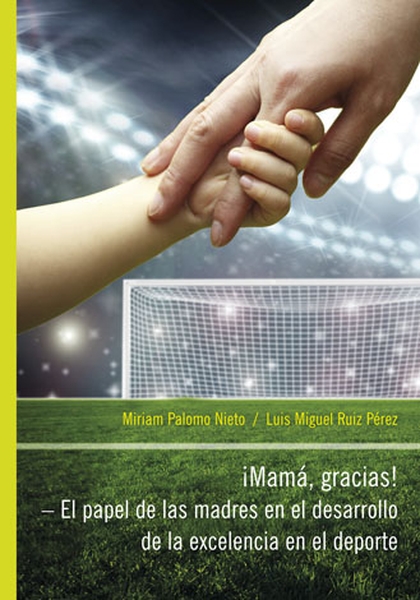 E-kniha iMamá, Gracias! – El papel de las madres en el desarrollo de la excelencia en el deporte - Miriam Palomo Nieto, Luis Miguel Ruiz Pérez