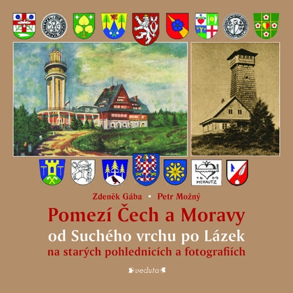 E-kniha Pomezí Čech a Moravy od Suchého vrchu po Lázek na starých pohlednicích a fotografiích - Zdeněk Gába, Petr Možný