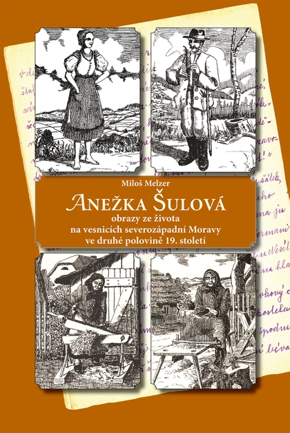E-kniha ANEŽKA ŠULOVÁ - obrazy ze života na vesnicích severozápadní Moravy ve druhé polovině 19. století - Miloš Melzer
