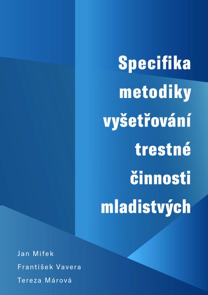 E-kniha Specifika metodiky vyšetřování trestné činnosti mladistvých - František Vavera, Jan Mifek, Tereza Márová
