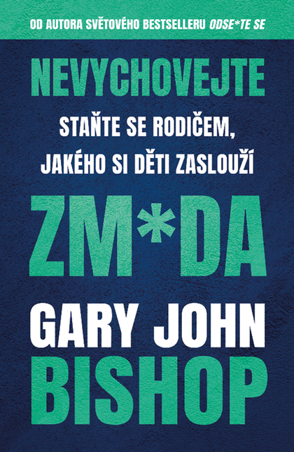 E-kniha Nevychovejte zm*da: Staňte se rodičem, jakého si děti zaslouží - Gary John Bishop