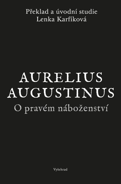 E-kniha O pravém náboženství - Augustinus Aurelius, Prof. Lenka Karfíková Th.D.