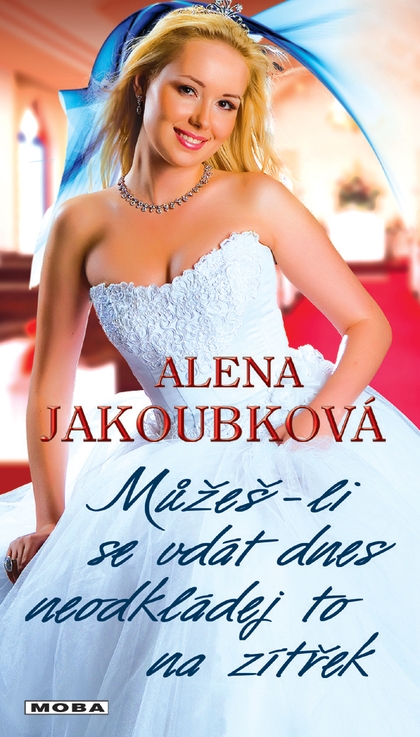 E-kniha Můžeš-li se vdát dnes, neodkládej to na zítřek - Alena Jakoubková