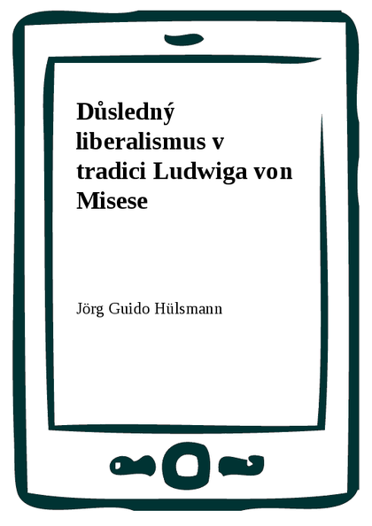 E-kniha Důsledný liberalismus v tradici Ludwiga von Misese - Jörg Guido Hülsmann