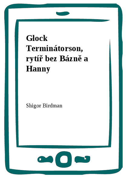 E-kniha Glock Terminátorson, rytíř bez Bázně a Hanny - Shigor Birdman