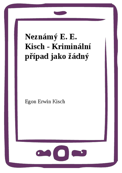E-kniha Neznámý E. E. Kisch - Kriminální případ jako žádný - Egon Erwin Kisch