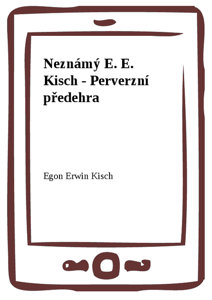 E-kniha Neznámý E. E. Kisch - Perverzní předehra - Egon Erwin Kisch