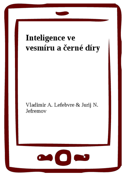 E-kniha Inteligence ve vesmíru a černé díry - Vladimir A. Lefebvre, Jurij N. Jefremov