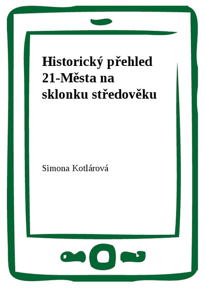 E-kniha Historický přehled 21-Města na sklonku středověku - Simona Kotlárová