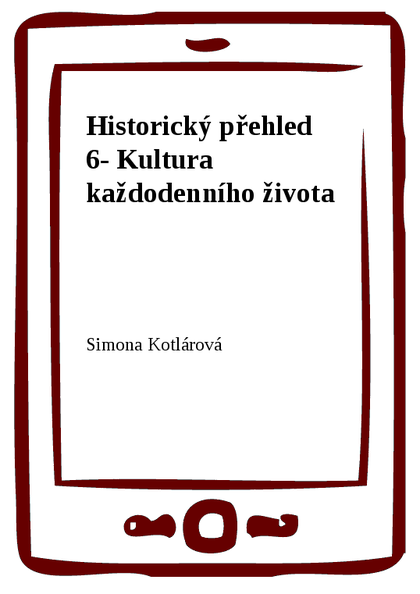 E-kniha Historický přehled 6- Kultura každodenního života - Simona Kotlárová