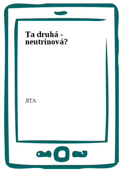 E-kniha Ta druhá - neutrinová? -  JITA
