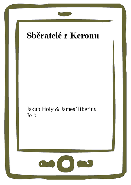 E-kniha Sběratelé z Keronu - James Tiberius Jerk, Jakub Holý